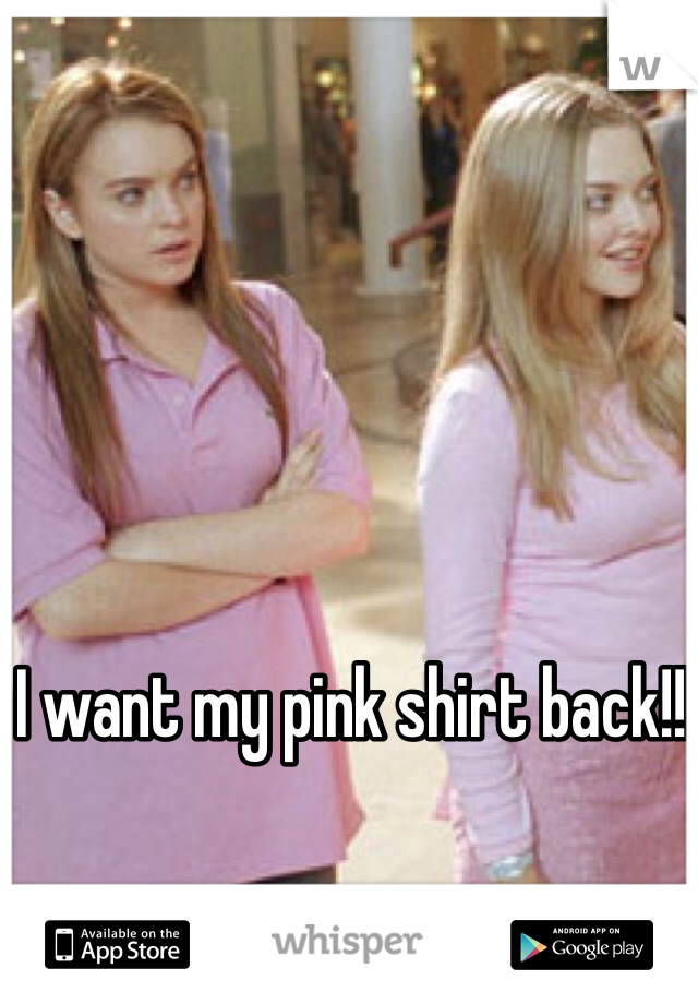 I want my pink shirt back!!