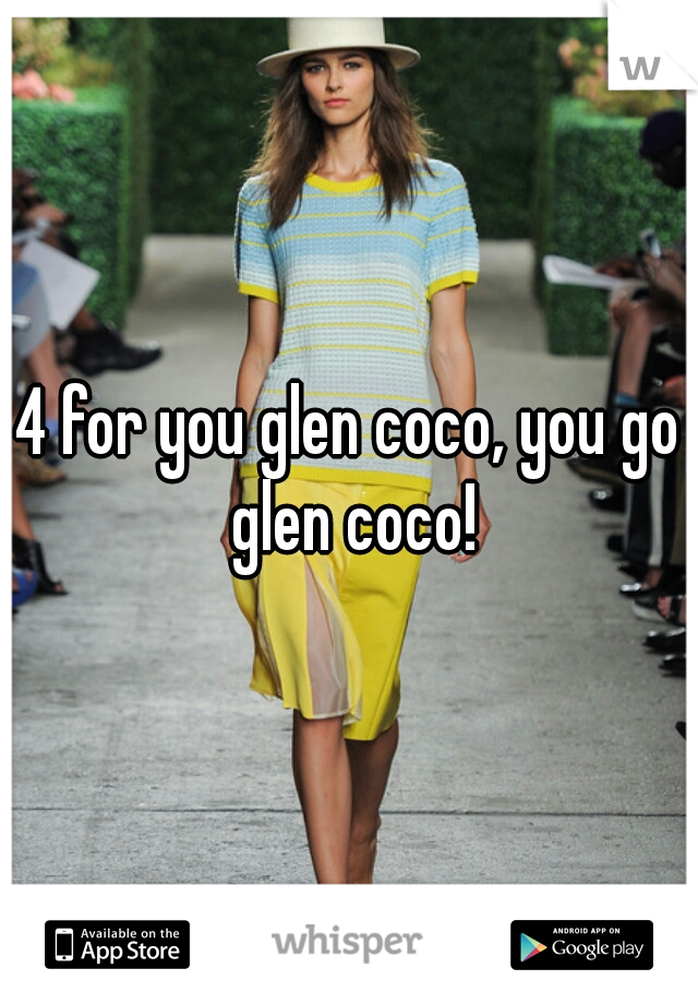 4 for you glen coco, you go glen coco!