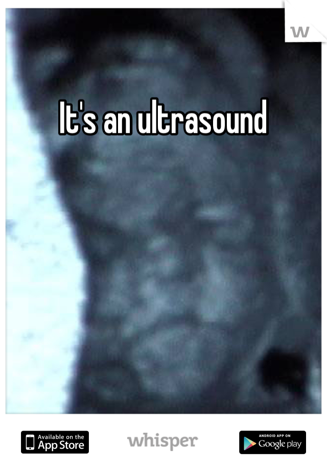 It's an ultrasound 