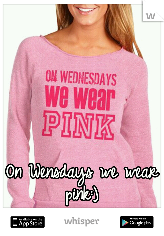 On Wensdays we wear pink:) 