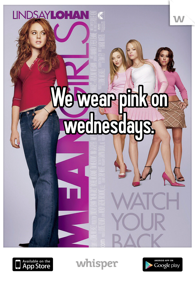 We wear pink on wednesdays.
