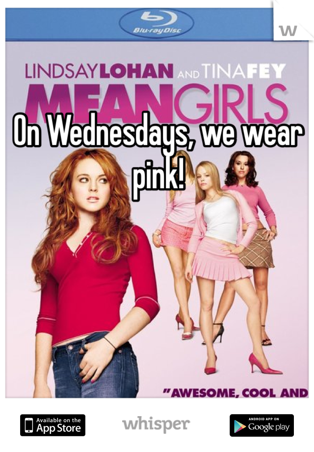 On Wednesdays, we wear pink! 