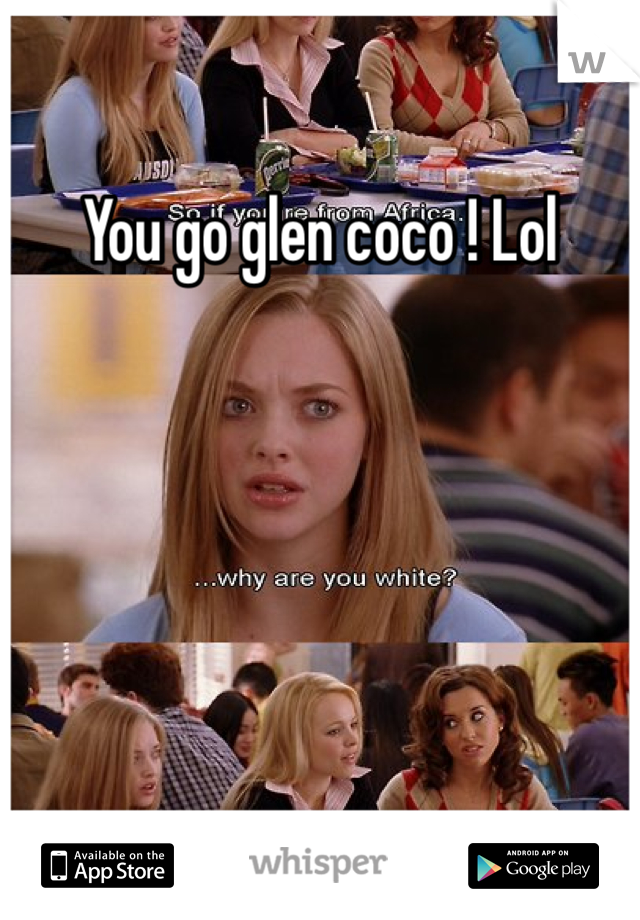 You go glen coco ! Lol