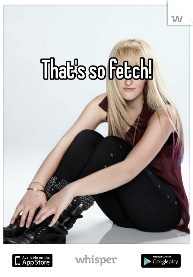 That's so fetch! 