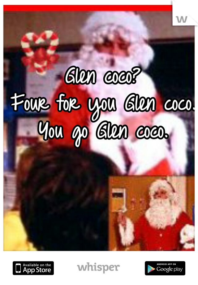 Glen coco?
Four for you Glen coco.
You go Glen coco.