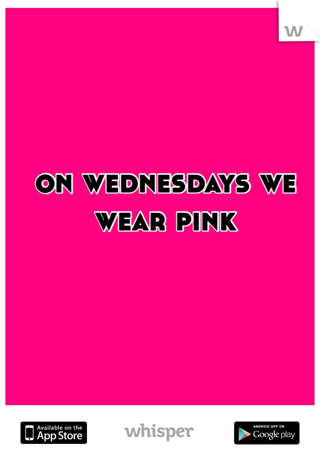 on wednesdays we wear pink