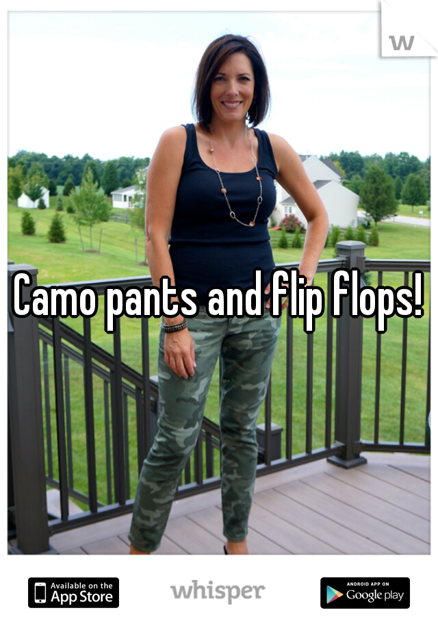 Camo pants and flip flops!