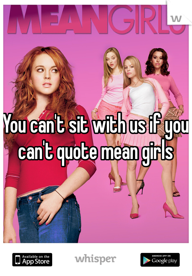 You can't sit with us if you can't quote mean girls 