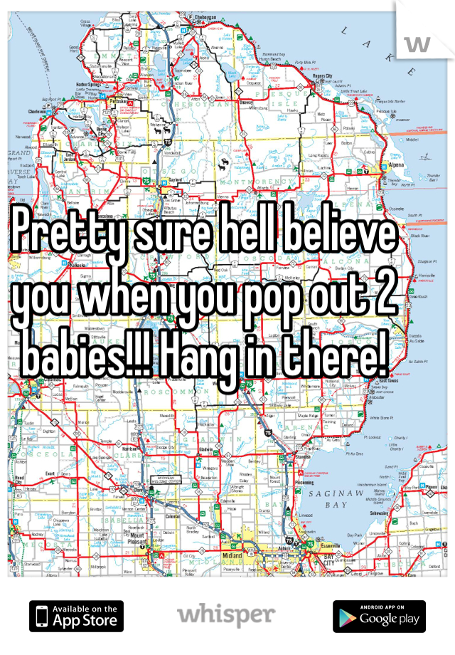 Pretty sure hell believe you when you pop out 2 babies!!! Hang in there! 