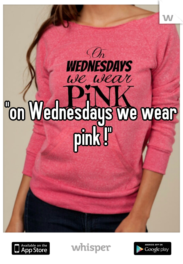 "on Wednesdays we wear pink !"