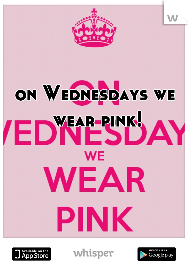 on Wednesdays we wear pink!