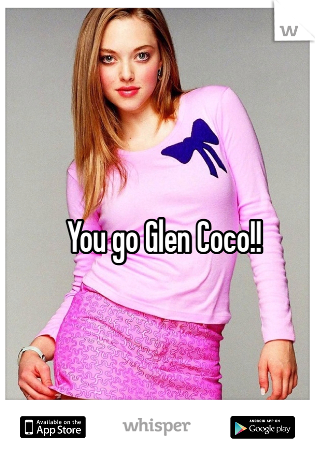 You go Glen Coco!! 