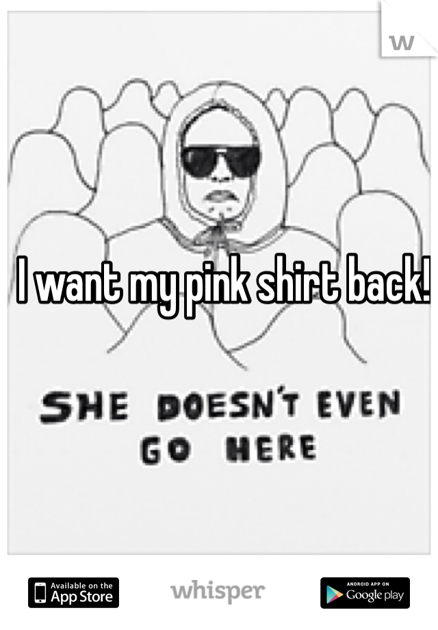 I want my pink shirt back!