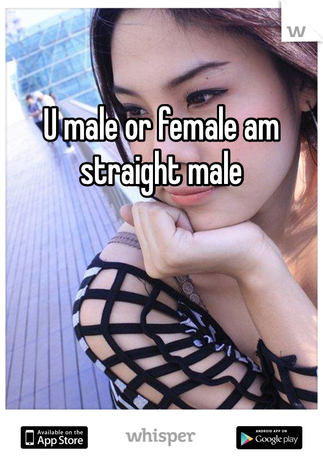 U male or female am straight male