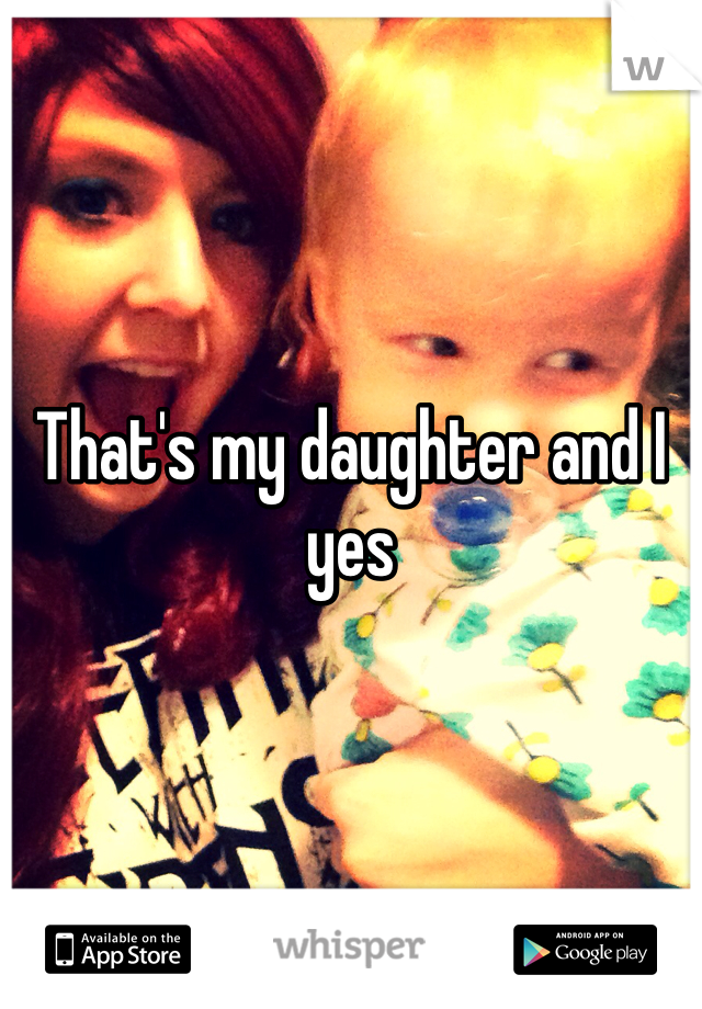 That's my daughter and I yes