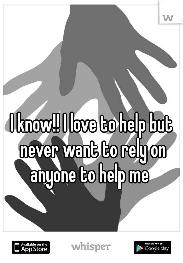 I know!! I love to help but never want to rely on anyone to help me  