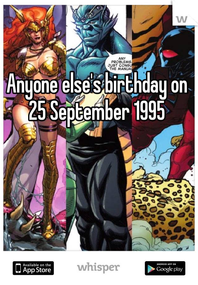 Anyone else's birthday on
25 September 1995 