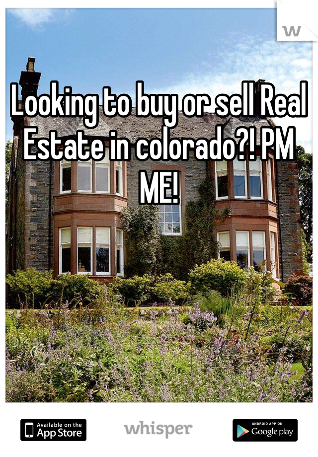 Looking to buy or sell Real Estate in colorado?! PM ME!