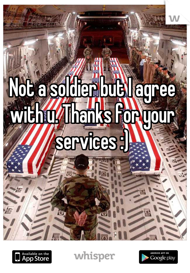 Not a soldier but I agree with u. Thanks for your services :)