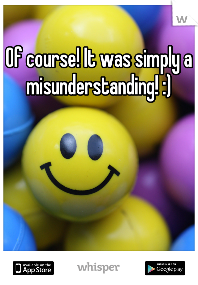 Of course! It was simply a misunderstanding! :)