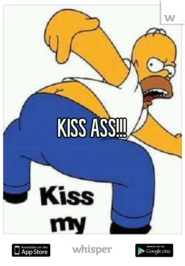 KISS ASS!!!