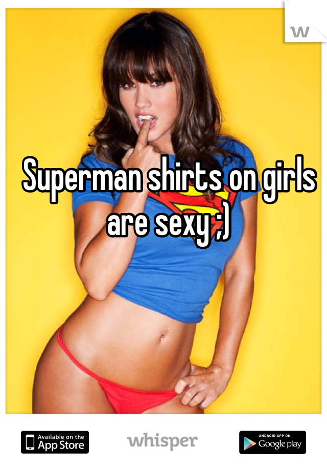Superman shirts on girls are sexy ;) 