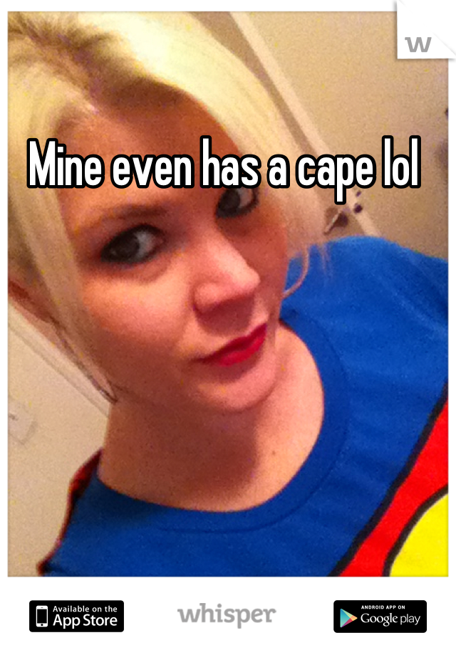 Mine even has a cape lol 