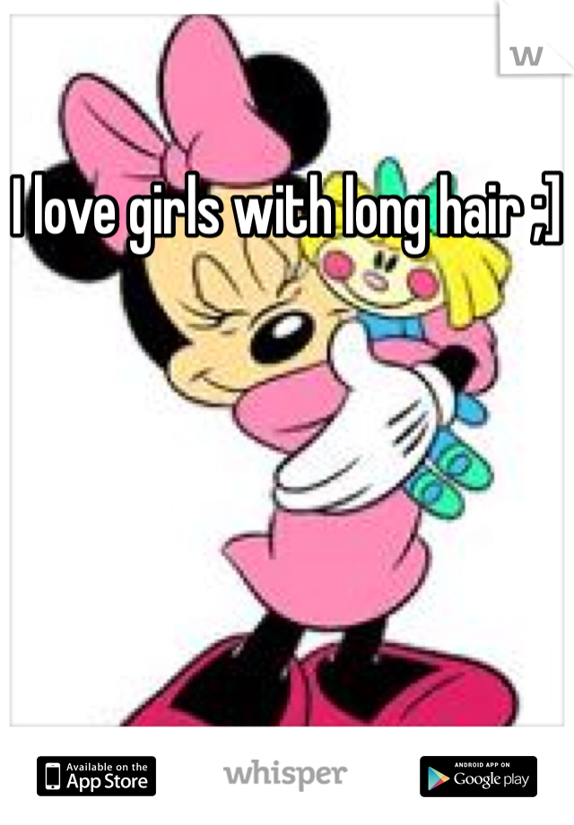 I love girls with long hair ;]