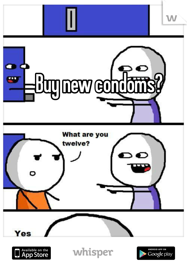 Buy new condoms?