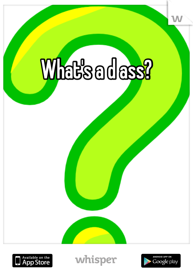 What's a d ass? 