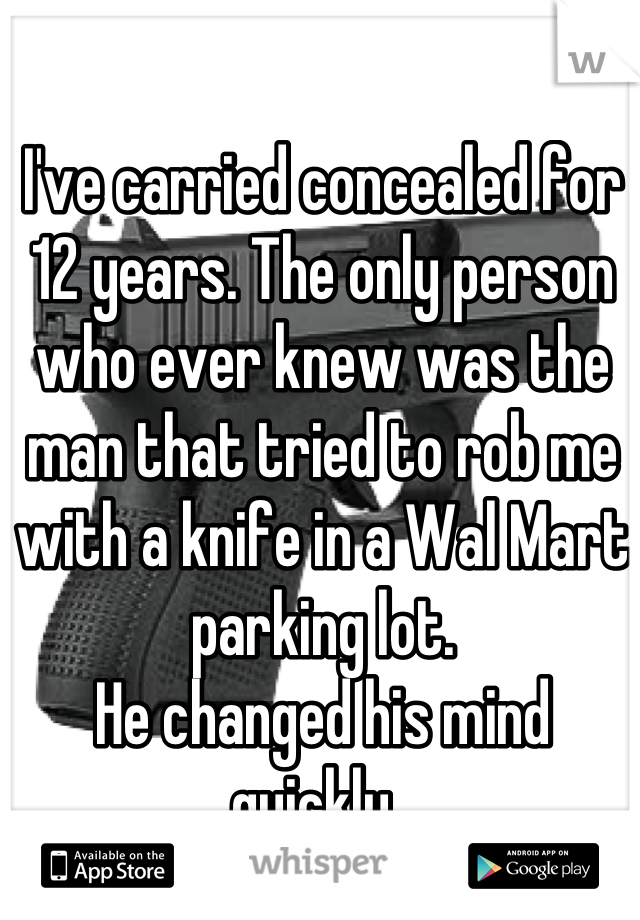 I've carried concealed for 12 years. The only person who ever knew was the man that tried to rob me with a knife in a Wal Mart parking lot. 
He changed his mind quickly. 