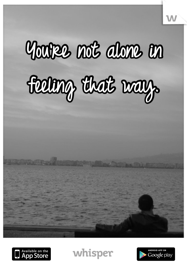 You're not alone in feeling that way. 