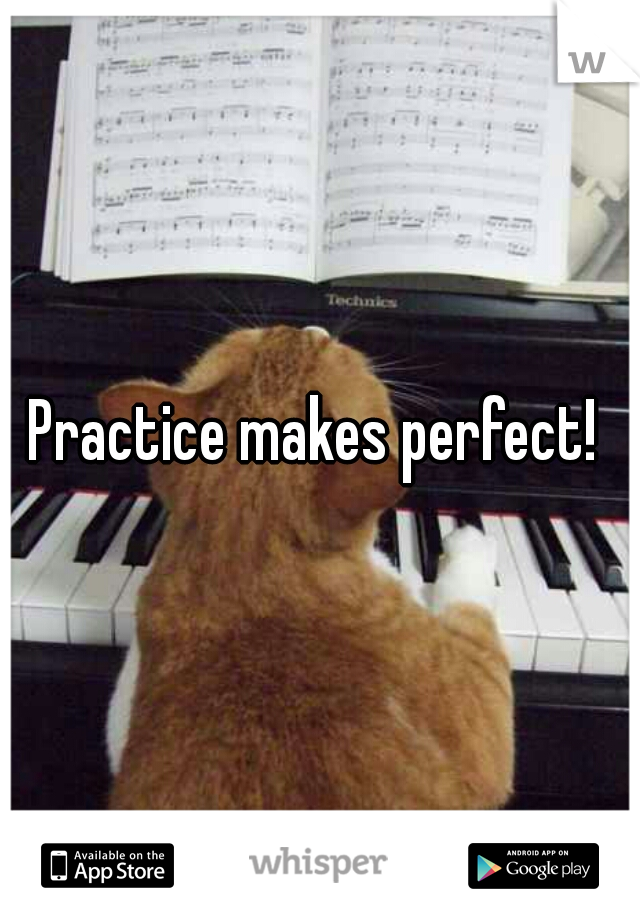 Practice makes perfect! 