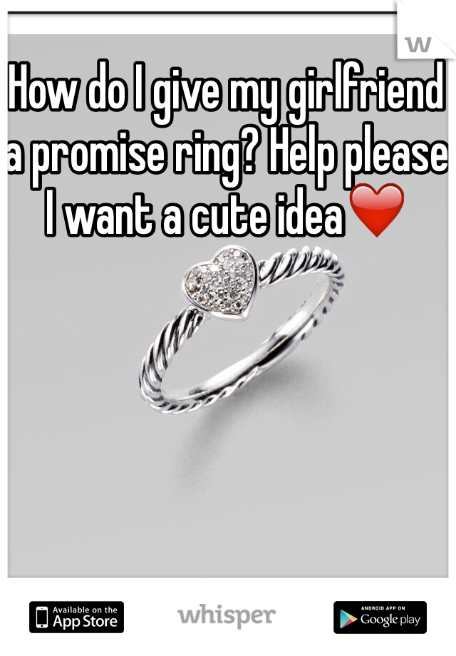 how-do-i-give-my-girlfriend-a-promise-ring-help-please-i-want-a-cute