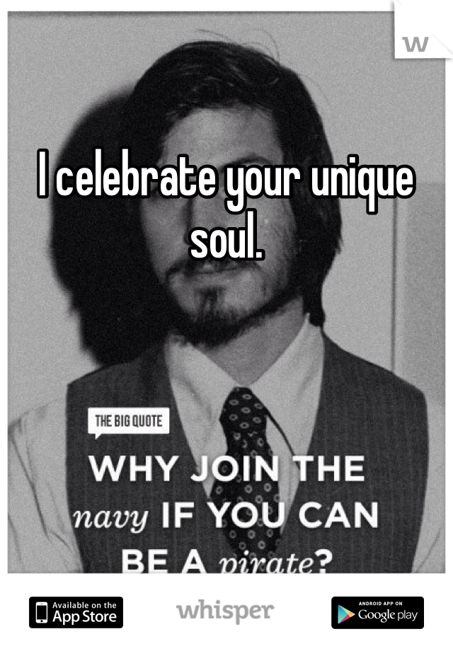 I celebrate your unique soul. 