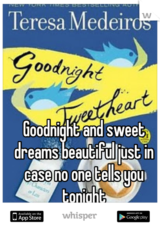 Goodnight and sweet dreams beautiful just in case no one tells you tonight