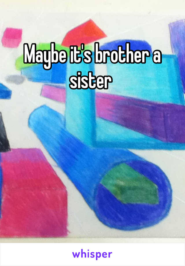 Maybe it's brother a sister 