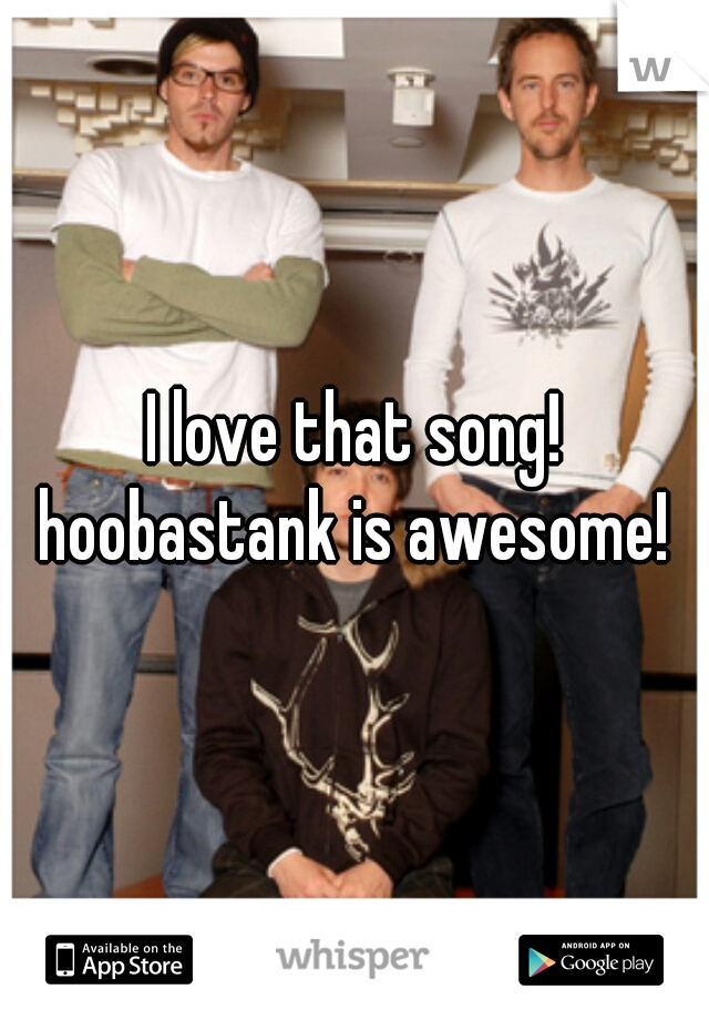 I love that song! hoobastank is awesome! 