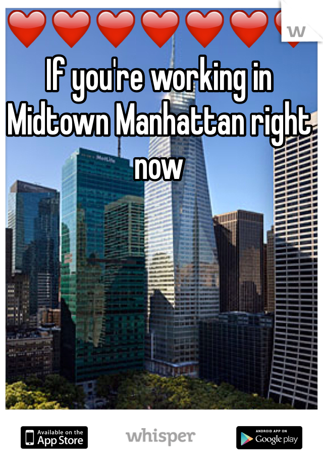 ❤️❤️❤️❤️❤️❤️❤️ If you're working in Midtown Manhattan right now





Then get back to work :) 