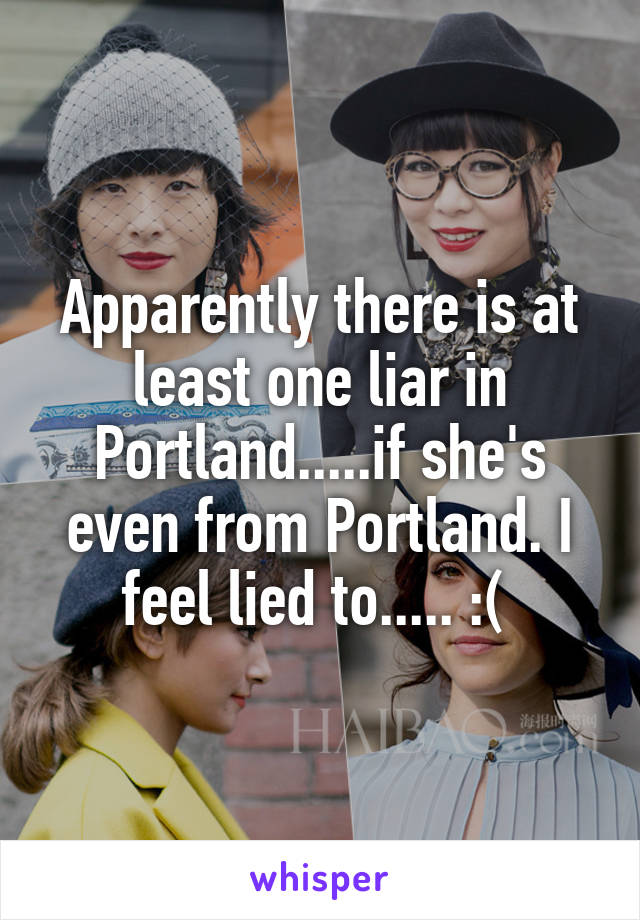 Apparently there is at least one liar in Portland.....if she's even from Portland. I feel lied to..... :( 