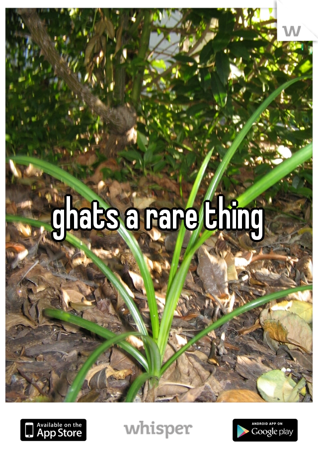 ghats a rare thing