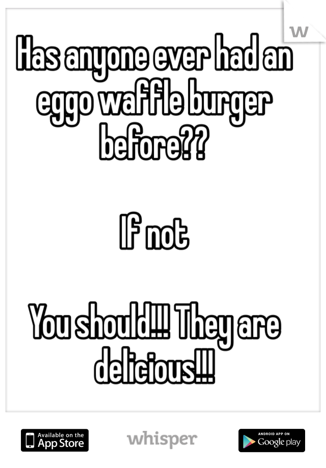 Has anyone ever had an eggo waffle burger before??

If not

You should!!! They are delicious!!!