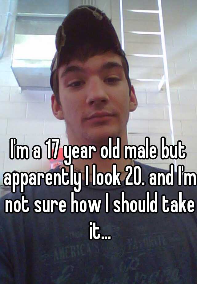 i-m-a-17-year-old-male-but-apparently-i-look-20-and-i-m-not-sure-how-i