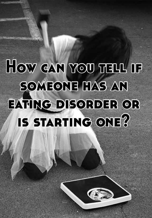 how-can-you-tell-if-someone-has-an-eating-disorder-or-is-starting-one