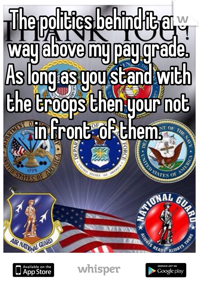 The politics behind it are way above my pay grade. As long as you stand with the troops then your not in front  of them.