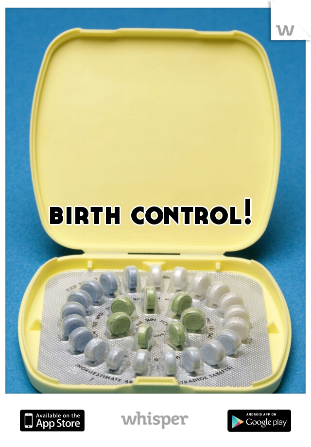 birth control! 
