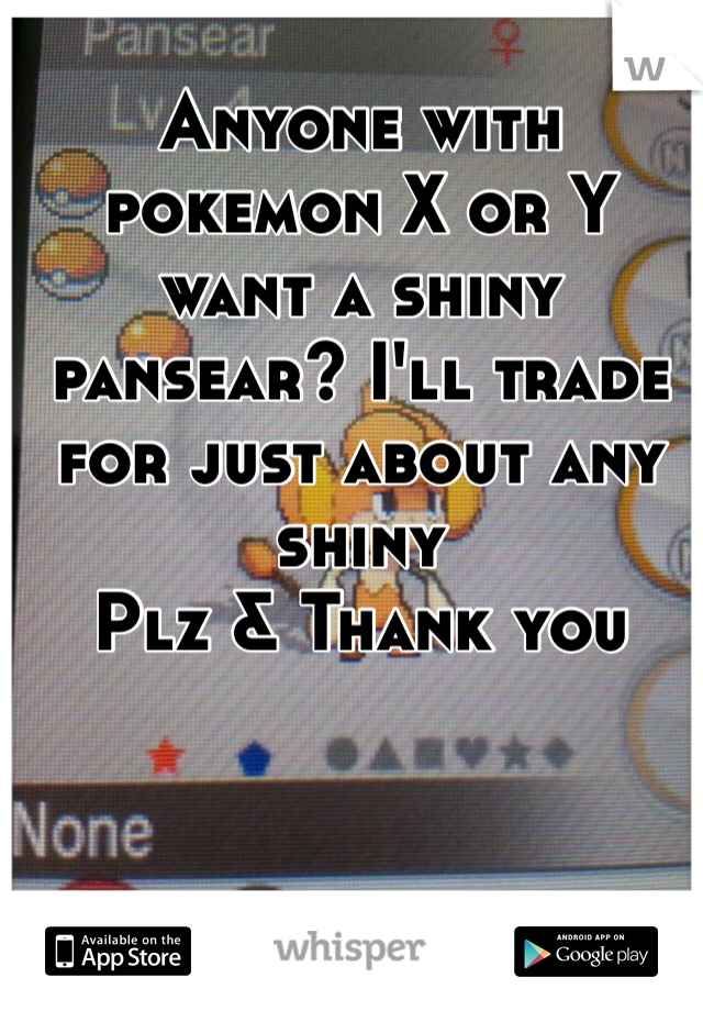 Anyone with pokemon X or Y want a shiny pansear? I'll trade for just about any shiny
Plz & Thank you