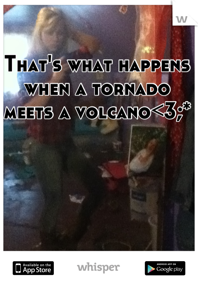 That's what happens when a tornado meets a volcano<3;*