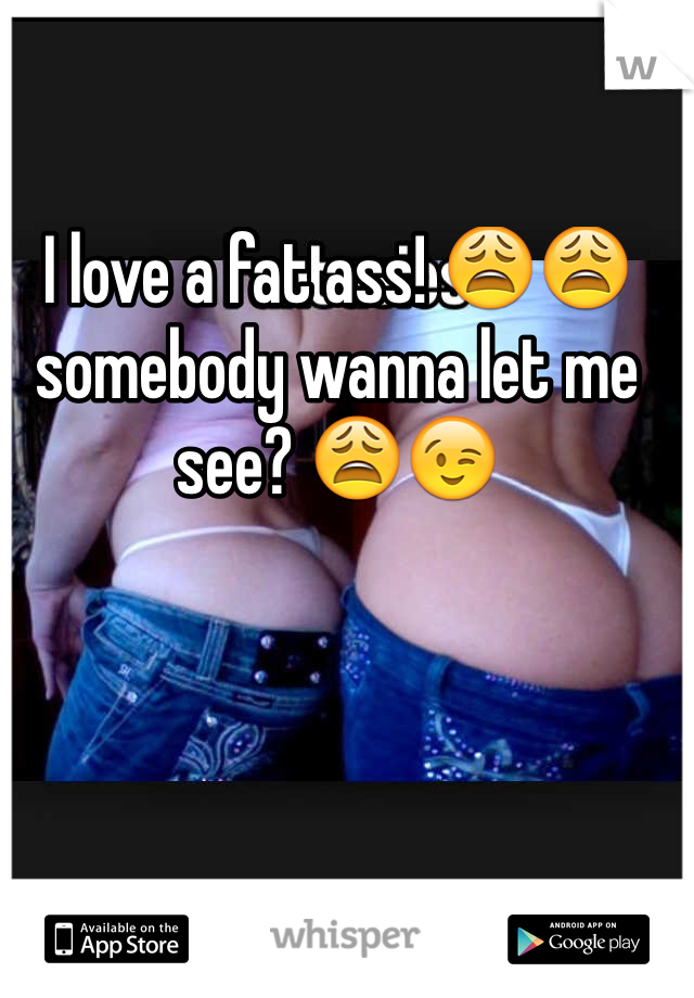 I love a fat ass! 😩😩 somebody wanna let me see? 😩😉