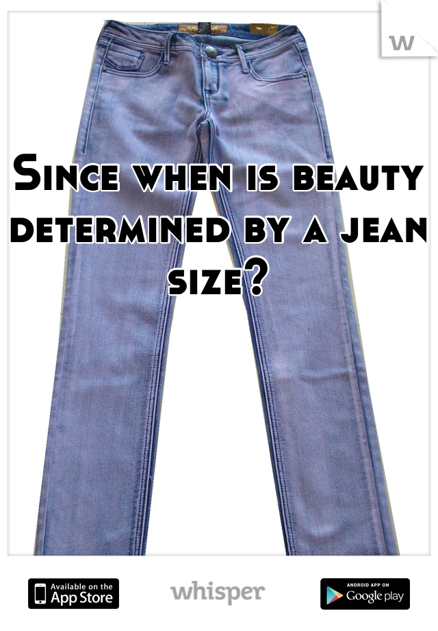 Since when is beauty determined by a jean size?